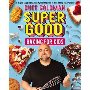 Super Good Baking for Kids -- Duff Goldman
